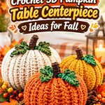 Crochet 3D Pumpkin Table Centerpiece Ideas for Fall