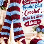 16 Burgundy & Powder Blue Crochet Ballet Leg Wrap Ideas